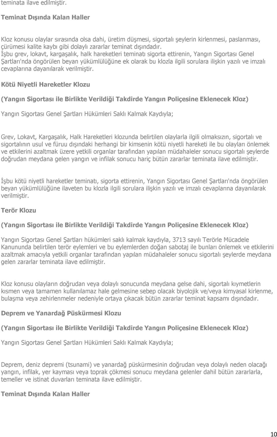 imzalı cevaplarına dayanılarak Kötü Niyetli Hareketler Klozu Yangın Sigortası Genel Şartları Hükümleri Saklı Kalmak Kaydıyla; Grev, Lokavt, Kargaşalık, Halk Hareketleri klozunda belirtilen olaylarla