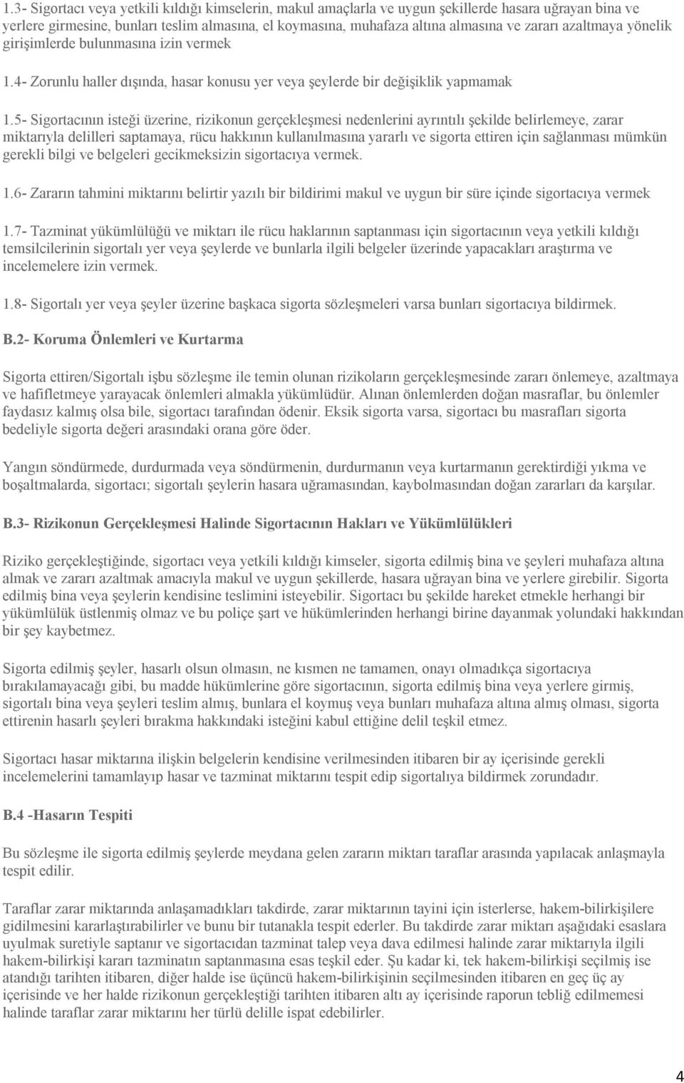 5- Sigortacının isteği üzerine, rizikonun gerçekleşmesi nedenlerini ayrıntılı şekilde belirlemeye, zarar miktarıyla delilleri saptamaya, rücu hakkının kullanılmasına yararlı ve sigorta ettiren için