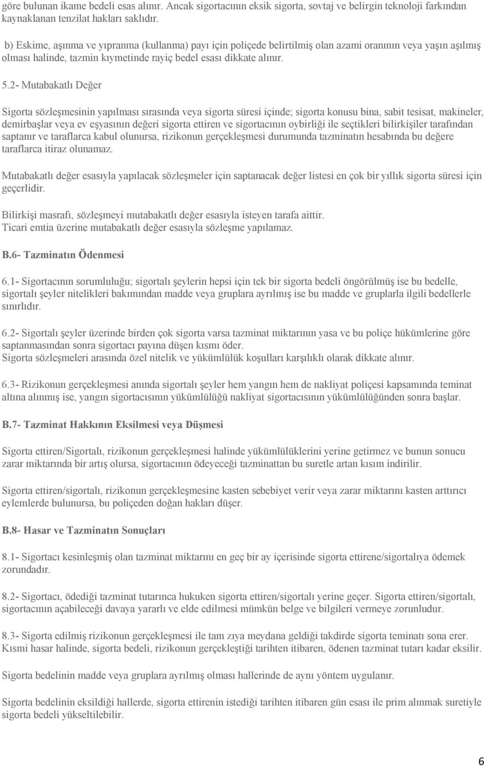 2- Mutabakatlı Değer Sigorta sözleşmesinin yapılması sırasında veya sigorta süresi içinde; sigorta konusu bina, sabit tesisat, makineler, demirbaşlar veya ev eşyasının değeri sigorta ettiren ve