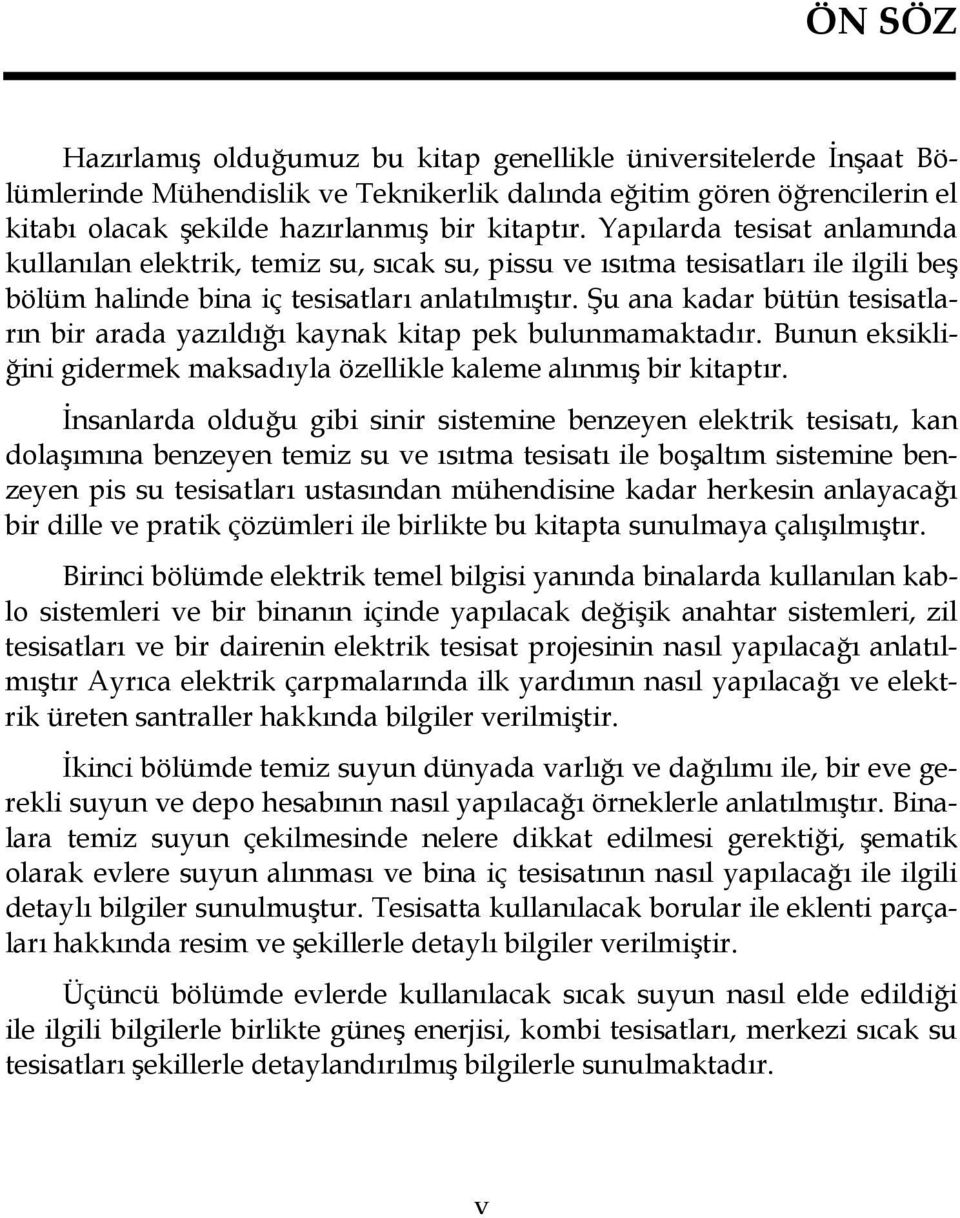 Şu ana kadar bütün tesisatların bir arada yazıldığı kaynak kitap pek bulunmamaktadır. Bunun eksikliğini gidermek maksadıyla özellikle kaleme alınmış bir kitaptır.