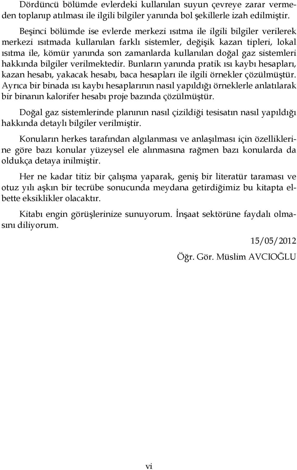 doğal gaz sistemleri hakkında bilgiler verilmektedir. Bunların yanında pratik ısı kaybı hesapları, kazan hesabı, yakacak hesabı, baca hesapları ile ilgili örnekler çözülmüştür.