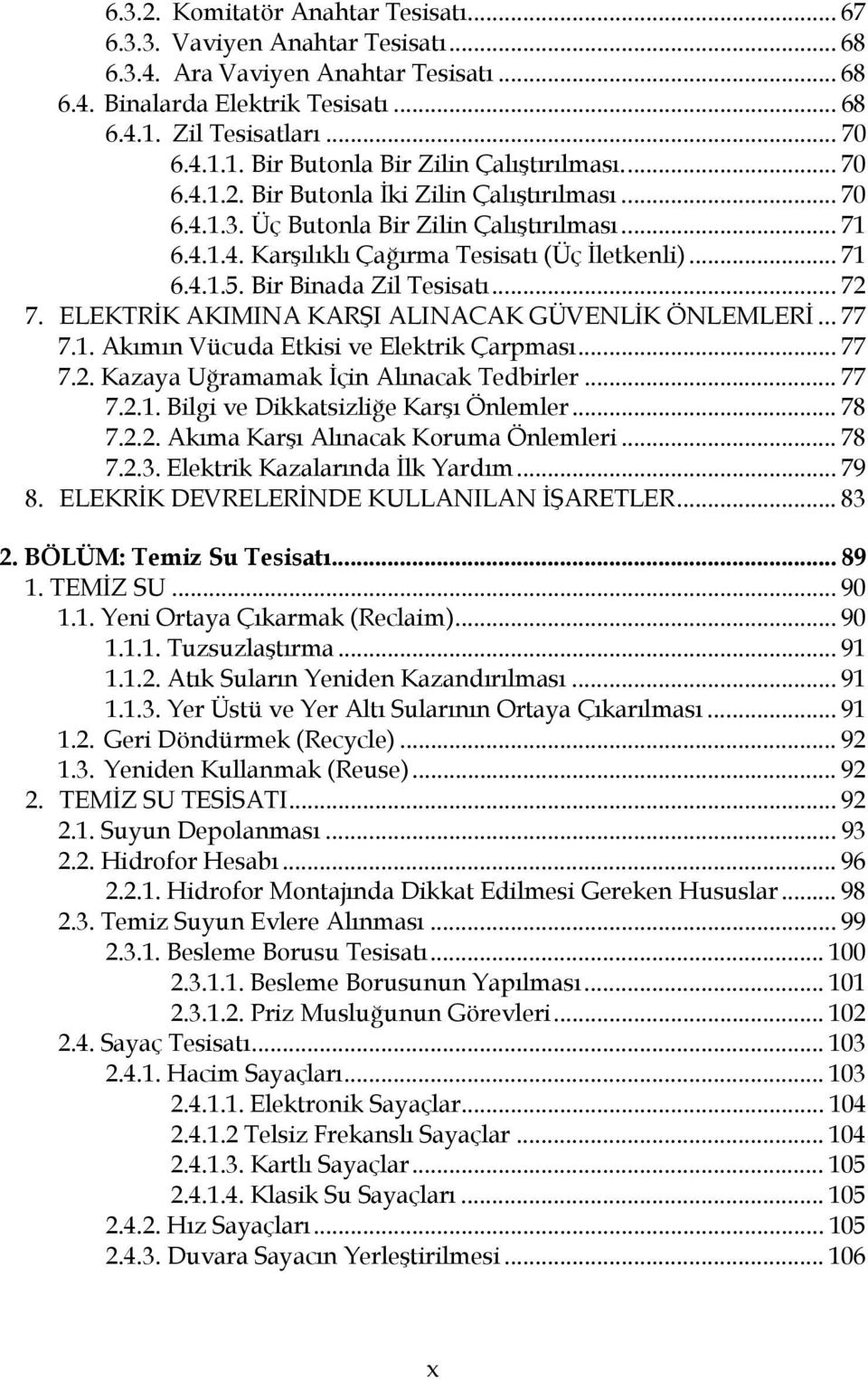 .. 71 6.4.1.5. Bir Binada Zil Tesisatı... 72 7. ELEKTRİK AKIMINA KARŞI ALINACAK GÜVENLİK ÖNLEMLERİ... 77 7.1. Akımın Vücuda Etkisi ve Elektrik Çarpması... 77 7.2. Kazaya Uğramamak İçin Alınacak Tedbirler.