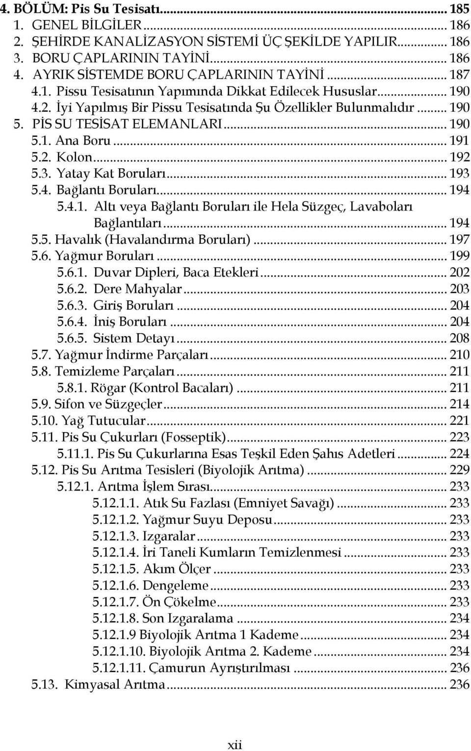 .. 192 5.3. Yatay Kat Boruları... 193 5.4. Bağlantı Boruları... 194 5.4.1. Altı veya Bağlantı Boruları ile Hela Süzgeç, Lavaboları Bağlantıları... 194 5.5. Havalık (Havalandırma Boruları)... 197 5.6.