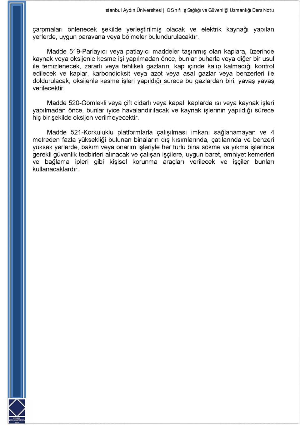 tehlikeli gazların, kap içinde kalıp kalmadığı kontrol edilecek ve kaplar, karbondioksit veya azot veya asal gazlar veya benzerleri ile doldurulacak, oksijenle kesme işleri yapıldığı sürece bu