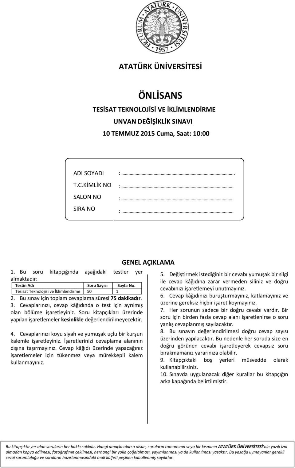 Soru kitapçıkları üzerinde yapılan işaretlemeler kesinlikle değerlendirilmeyecektir. 4. Cevaplarınızı koyu siyah ve yumuşak uçlu bir kurşun kalemle işaretleyiniz.