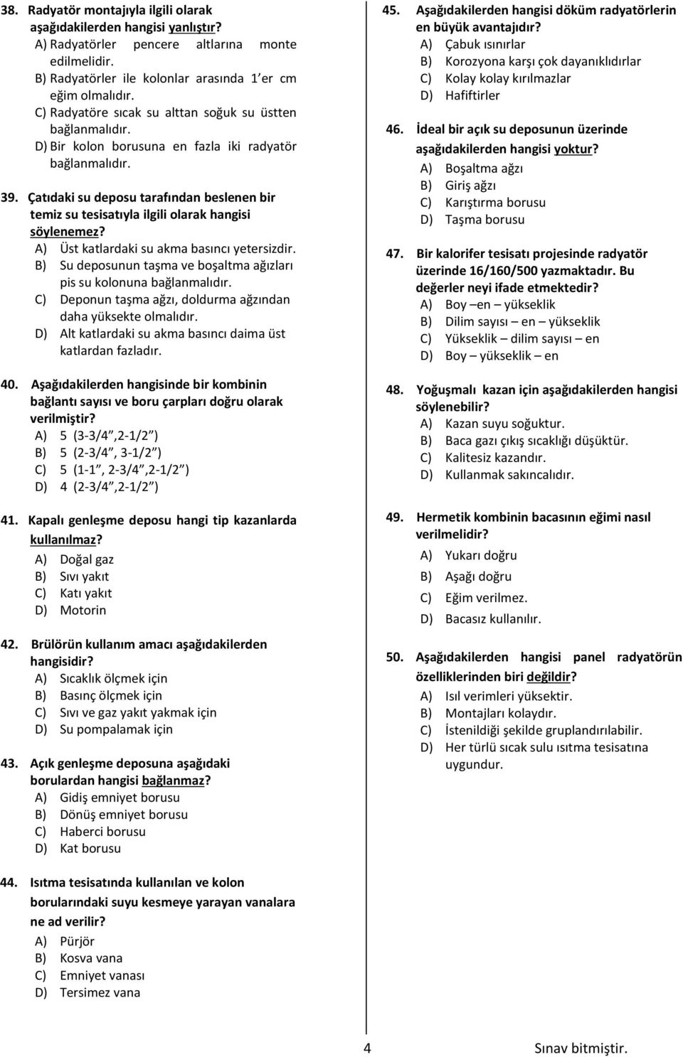 Çatıdaki su deposu tarafından beslenen bir temiz su tesisatıyla ilgili olarak hangisi söylenemez? A) Üst katlardaki su akma basıncı yetersizdir.