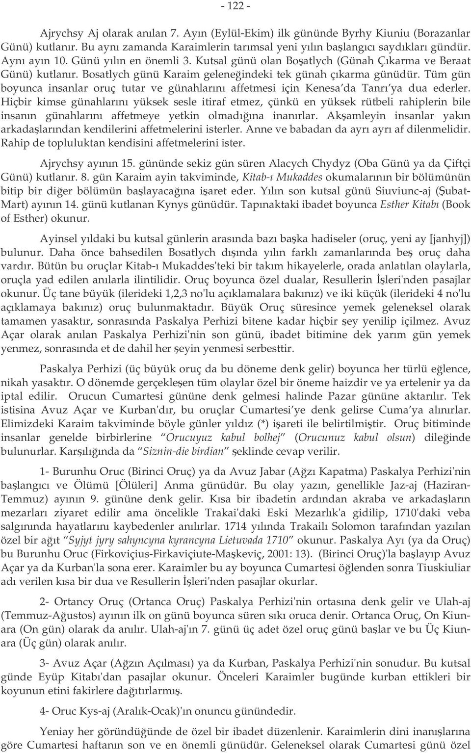 Tüm gün boyunca insanlar oruç tutar ve günahlarını affetmesi için Kenesa da Tanrı ya dua ederler.