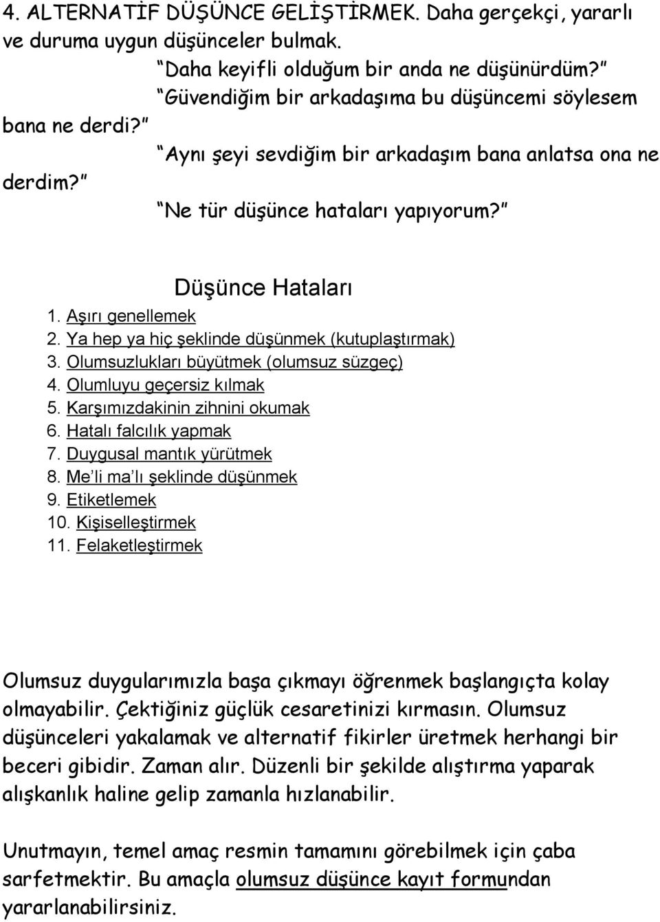 Olumsuzlukları büyütmek (olumsuz süzgeç) 4. Olumluyu geçersiz kılmak 5. Karşımızdakinin zihnini okumak 6. Hatalı falcılık yapmak 7. Duygusal mantık yürütmek 8. Me li ma lı şeklinde düşünmek 9.