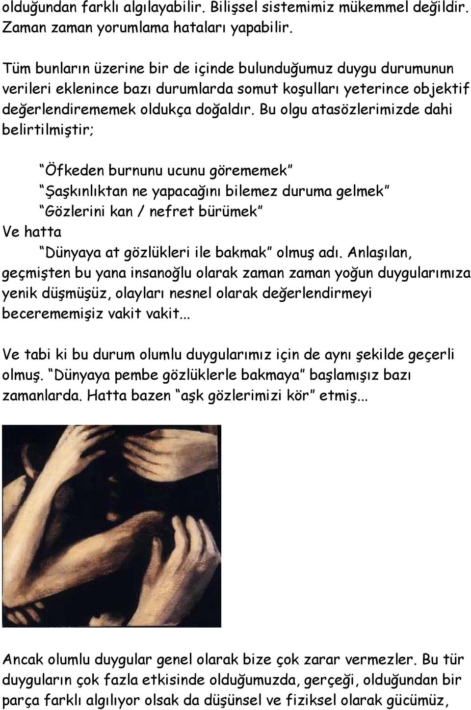 Bu olgu atasözlerimizde dahi belirtilmiştir; Öfkeden burnunu ucunu görememek Şaşkınlıktan ne yapacağını bilemez duruma gelmek Gözlerini kan / nefret bürümek Ve hatta Dünyaya at gözlükleri ile bakmak