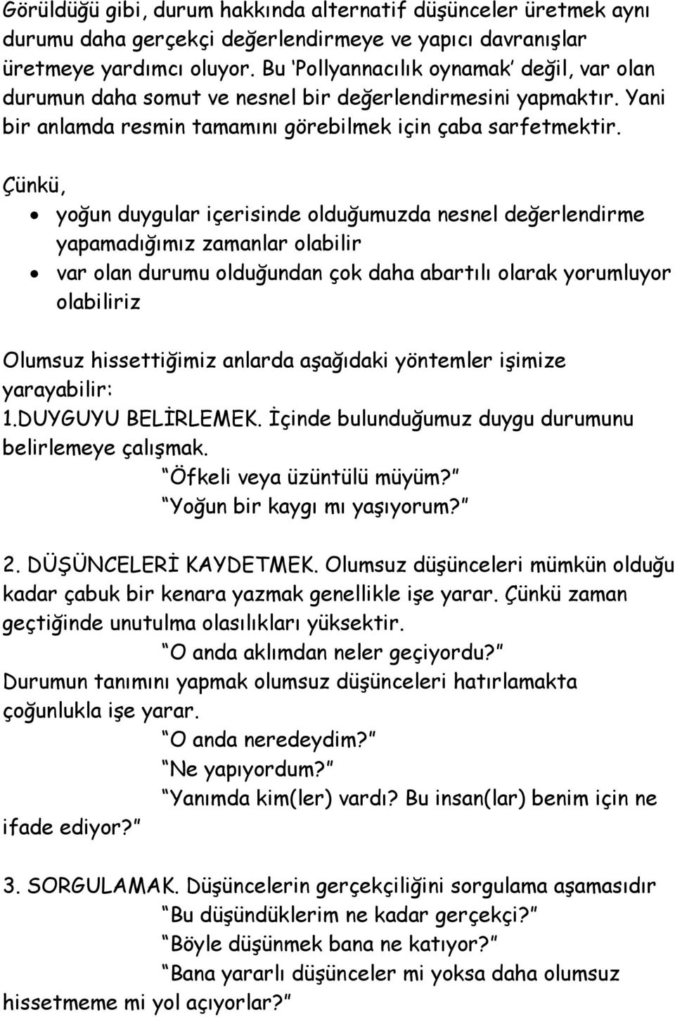 Çünkü, yoğun duygular içerisinde olduğumuzda nesnel değerlendirme yapamadığımız zamanlar olabilir var olan durumu olduğundan çok daha abartılı olarak yorumluyor olabiliriz Olumsuz hissettiğimiz