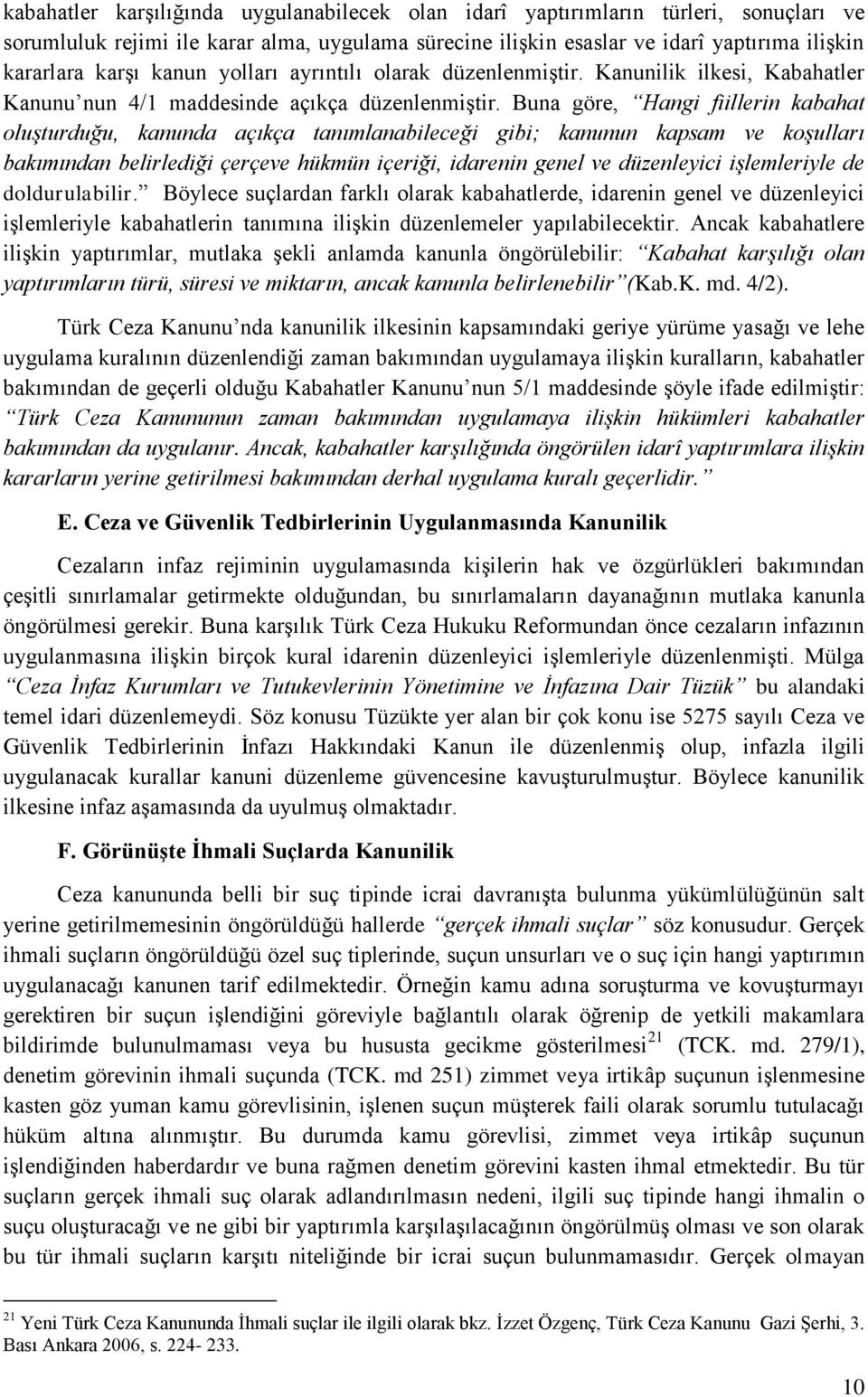 Buna göre, Hangi fiillerin kabahat oluşturduğu, kanunda açıkça tanımlanabileceği gibi; kanunun kapsam ve koşulları bakımından belirlediği çerçeve hükmün içeriği, idarenin genel ve düzenleyici