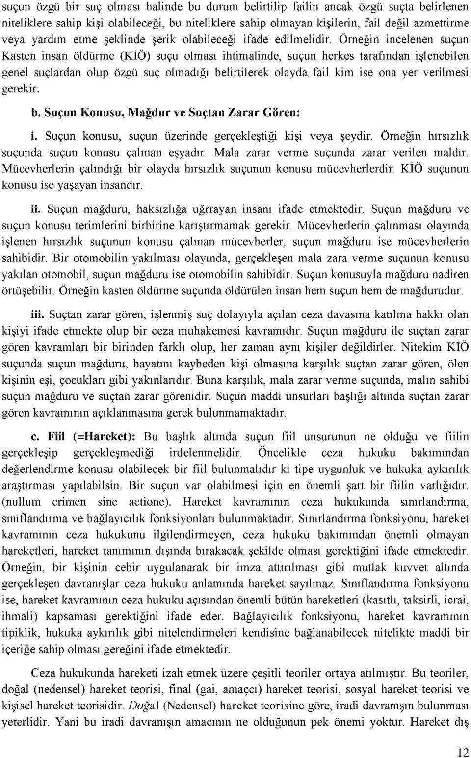 Örneğin incelenen suçun Kasten insan öldürme (KİÖ) suçu olması ihtimalinde, suçun herkes tarafından işlenebilen genel suçlardan olup özgü suç olmadığı belirtilerek olayda fail kim ise ona yer