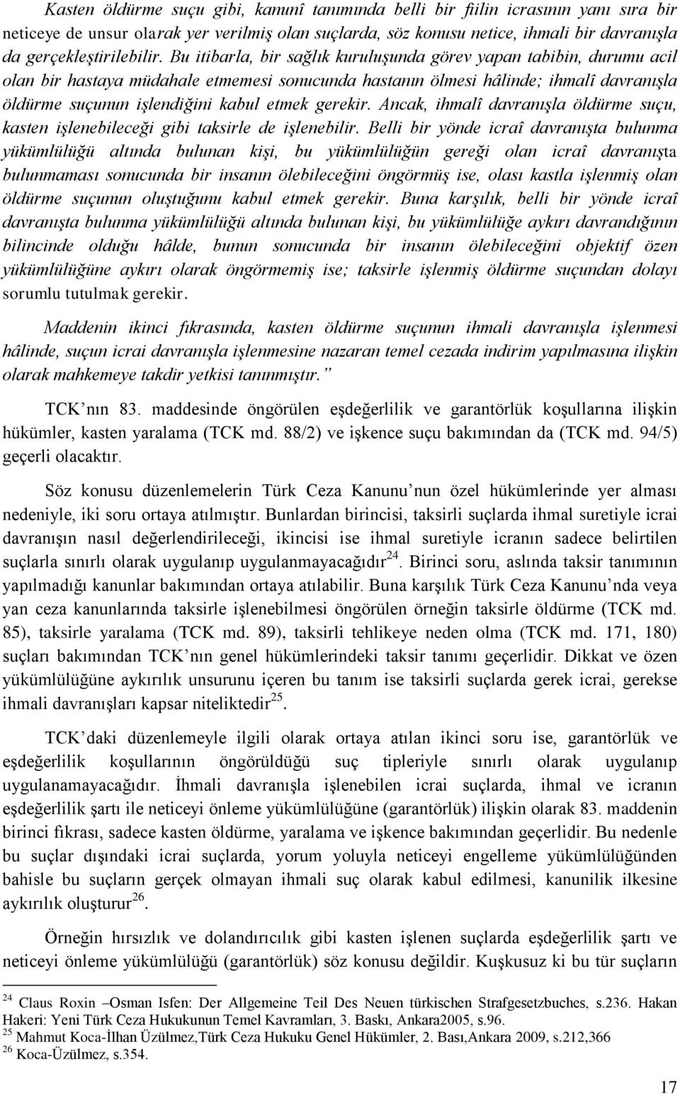 Bu itibarla, bir sağlık kuruluşunda görev yapan tabibin, durumu acil olan bir hastaya müdahale etmemesi sonucunda hastanın ölmesi hâlinde; ihmalî davranışla öldürme suçunun işlendiğini kabul etmek