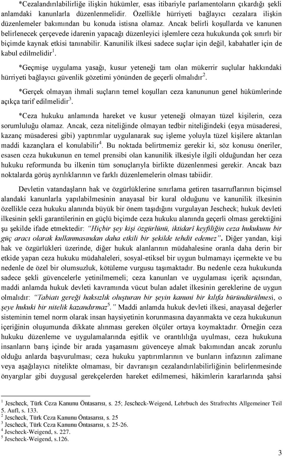 Ancak belirli koşullarda ve kanunen belirlenecek çerçevede idarenin yapacağı düzenleyici işlemlere ceza hukukunda çok sınırlı bir biçimde kaynak etkisi tanınabilir.