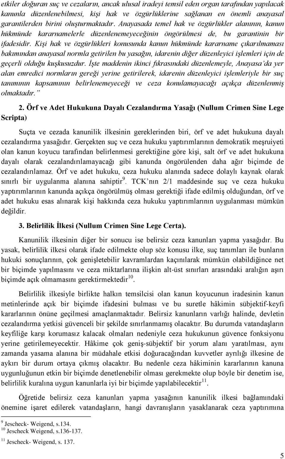 Kişi hak ve özgürlükleri konusunda kanun hükmünde kararname çıkarılmaması bakımından anayasal normla getirilen bu yasağın, idarenin diğer düzenleyici işlemleri için de geçerli olduğu kuşkusuzdur.