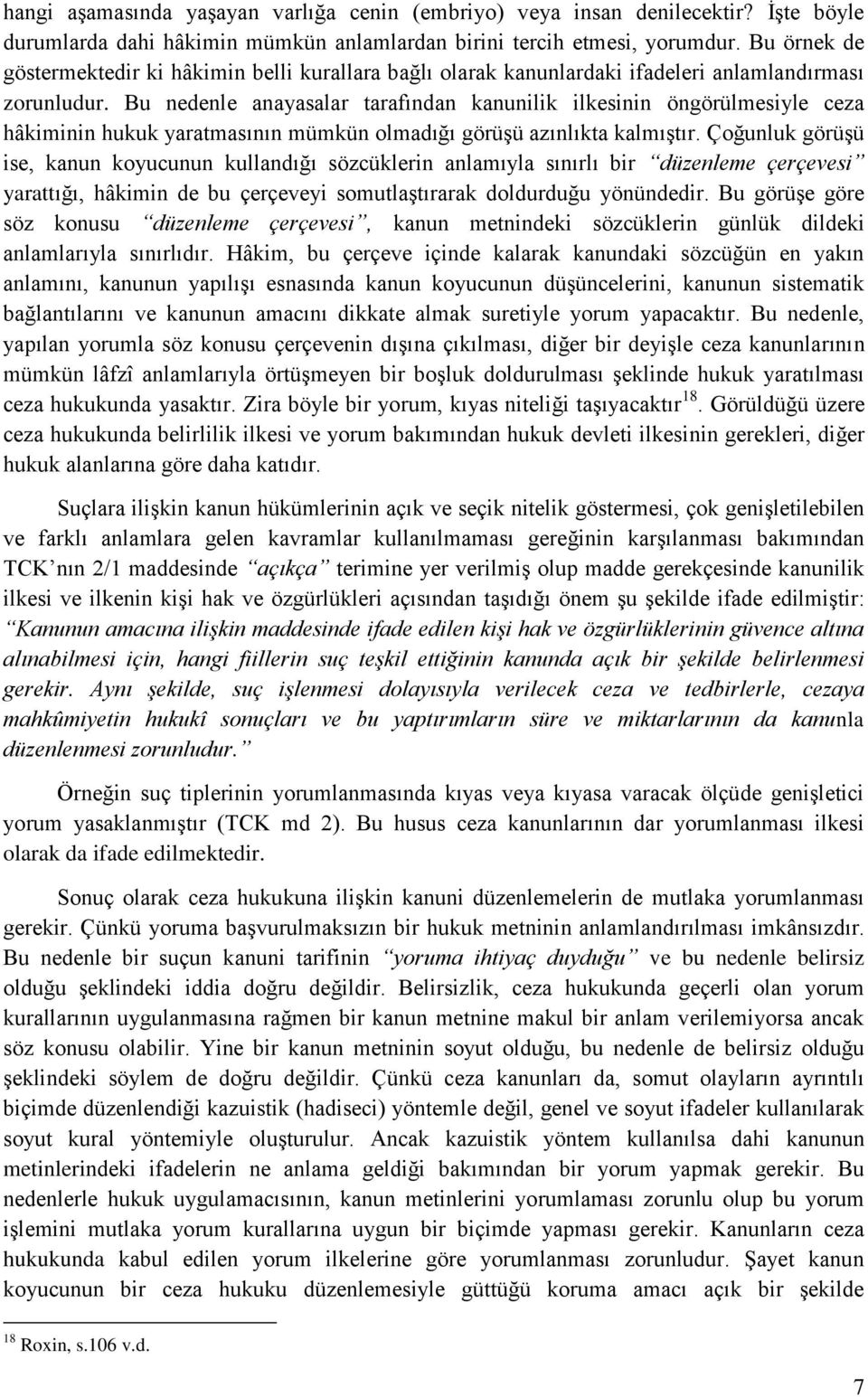 Bu nedenle anayasalar tarafından kanunilik ilkesinin öngörülmesiyle ceza hâkiminin hukuk yaratmasının mümkün olmadığı görüşü azınlıkta kalmıştır.