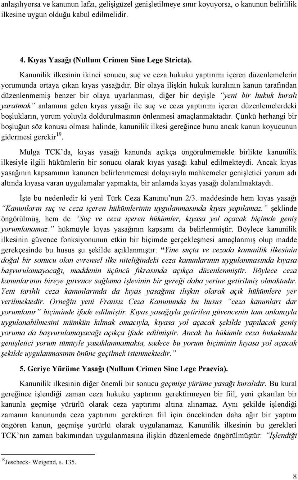 Bir olaya ilişkin hukuk kuralının kanun tarafından düzenlenmemiş benzer bir olaya uyarlanması, diğer bir deyişle yeni bir hukuk kuralı yaratmak anlamına gelen kıyas yasağı ile suç ve ceza yaptırımı