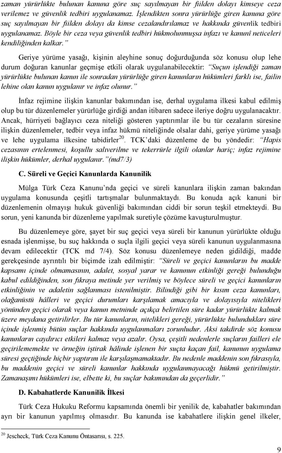 Böyle bir ceza veya güvenlik tedbiri hükmolunmuşsa infazı ve kanunî neticeleri kendiliğinden kalkar.