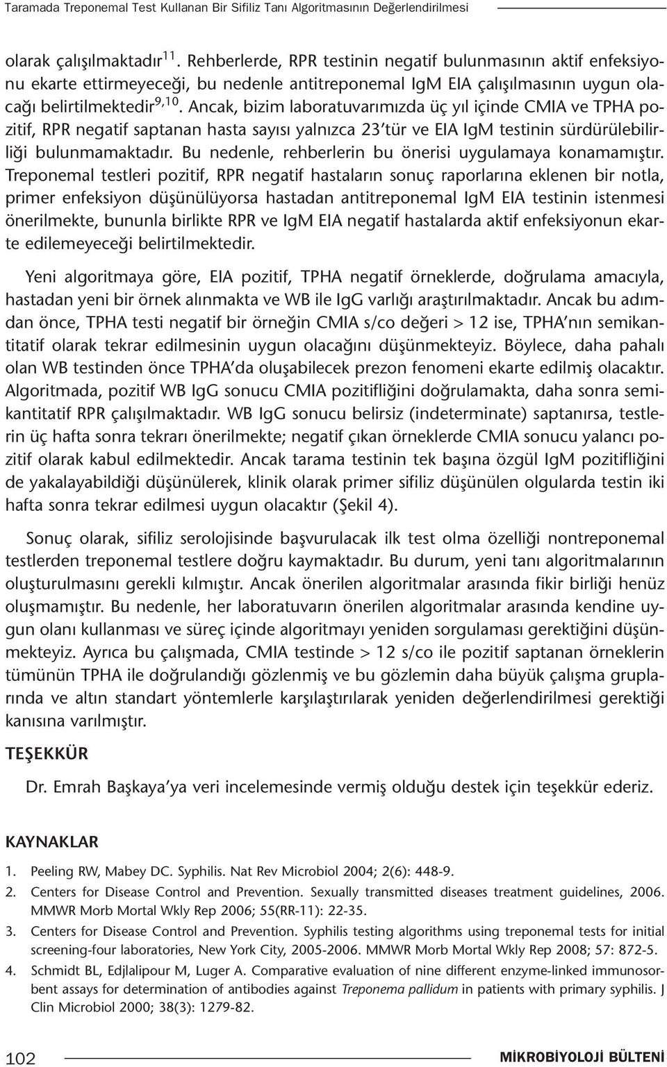 Ancak, bizim laboratuvarımızda üç yıl içinde CMIA ve TPHA pozitif, negatif saptanan hasta sayısı yalnızca 23 tür ve EIA IgM testinin sürdürülebilirliği bulunmamaktadır.