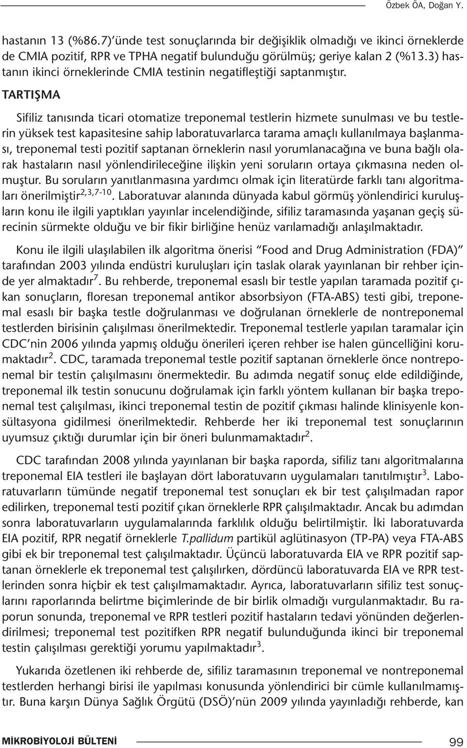 TARTIŞMA Sifiliz tanısında ticari otomatize treponemal testlerin hizmete sunulması ve bu testlerin yüksek test kapasitesine sahip laboratuvarlarca tarama amaçlı kullanılmaya başlanması, treponemal