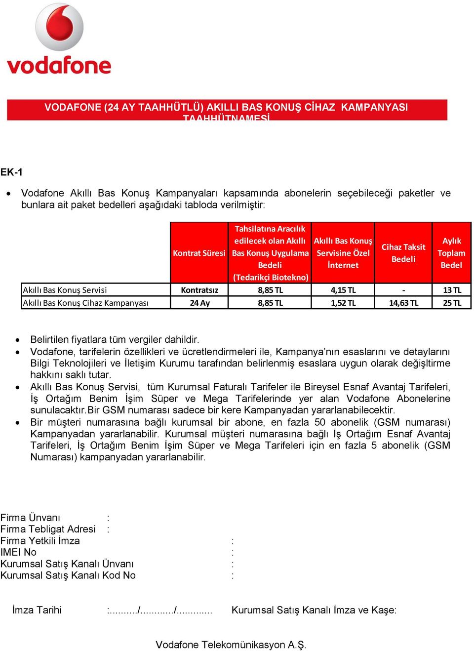 Akıllı Bas Konuş Cihaz Kampanyası 24 Ay 8,85 TL 1,52 TL 14,63 TL 25 TL Belirtilen fiyatlara tüm vergiler dahildir.