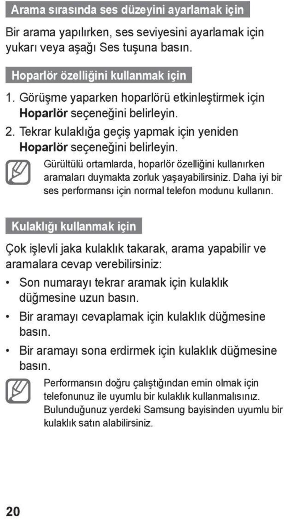 Gürültülü ortamlarda, hoparlör özelliğini kullanırken aramaları duymakta zorluk yaşayabilirsiniz. Daha iyi bir ses performansı için normal telefon modunu kullanın.