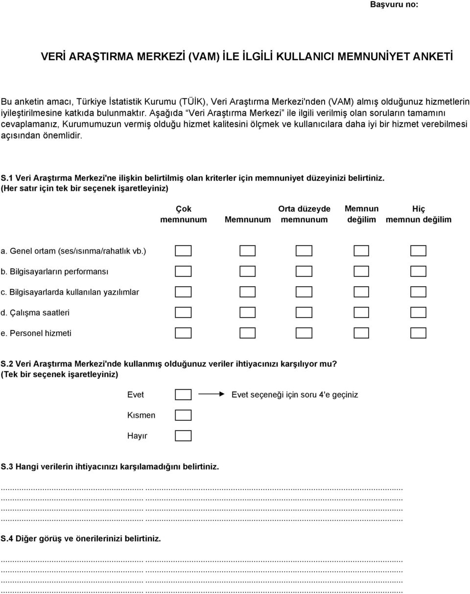 Aşağıda Veri Araştırma Merkezi ile ilgili verilmiş olan soruların tamamını cevaplamanız, Kurumumuzun vermiş olduğu hizmet kalitesini ölçmek ve kullanıcılara daha iyi bir hizmet verebilmesi açısından