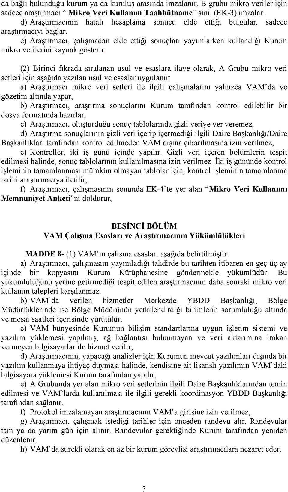 e) Araştırmacı, çalışmadan elde ettiği sonuçları yayımlarken kullandığı Kurum mikro verilerini kaynak gösterir.