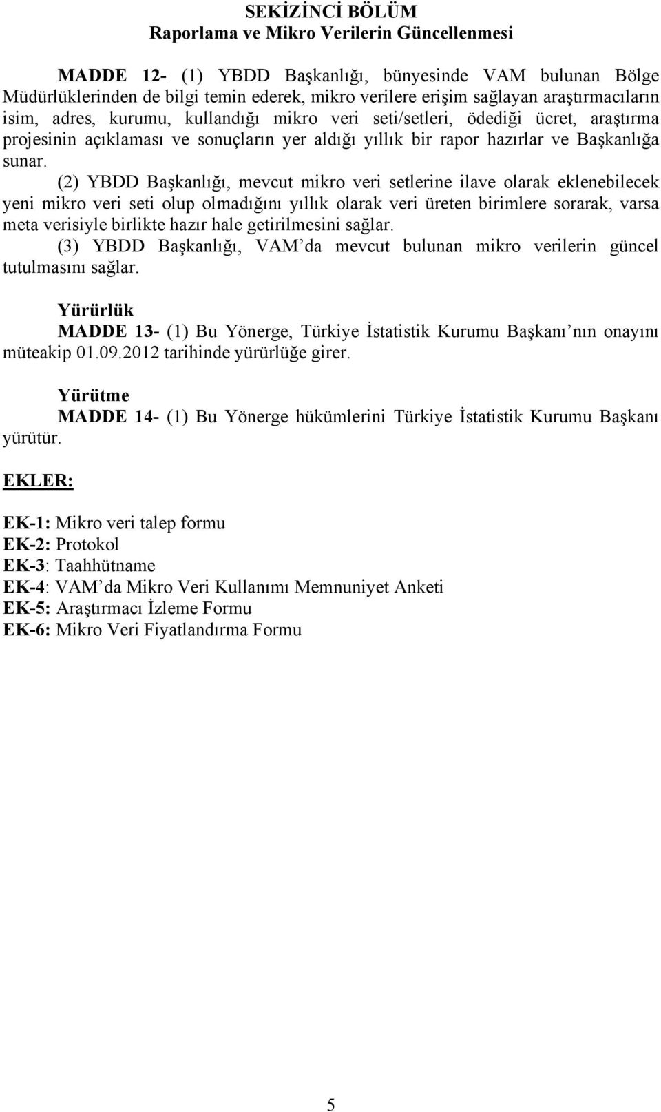 (2) YBDD Başkanlığı, mevcut mikro veri setlerine ilave olarak eklenebilecek yeni mikro veri seti olup olmadığını yıllık olarak veri üreten birimlere sorarak, varsa meta verisiyle birlikte hazır hale