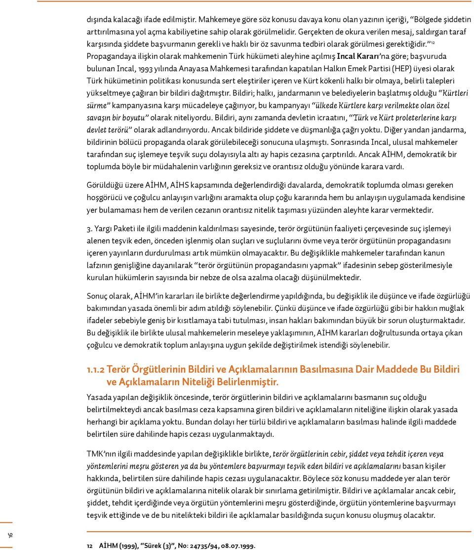 12 Propagandaya ilişkin olarak mahkemenin Türk hükümeti aleyhine açılmış Incal Kararı na göre; başvuruda bulunan Incal, 1993 yılında Anayasa Mahkemesi tarafından kapatılan Halkın Emek Partisi (HEP)