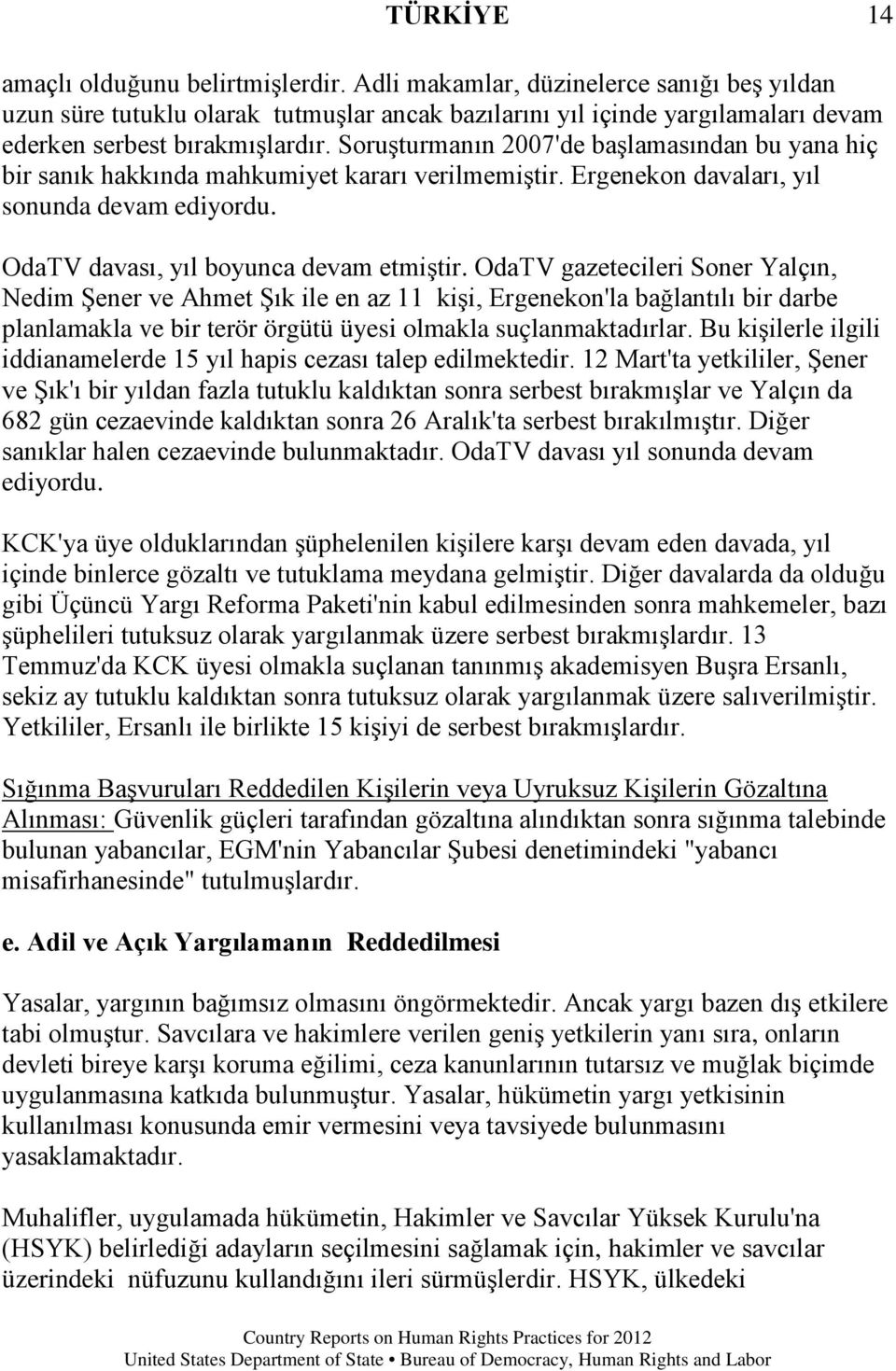 OdaTV gazetecileri Soner Yalçın, Nedim Şener ve Ahmet Şık ile en az 11 kişi, Ergenekon'la bağlantılı bir darbe planlamakla ve bir terör örgütü üyesi olmakla suçlanmaktadırlar.