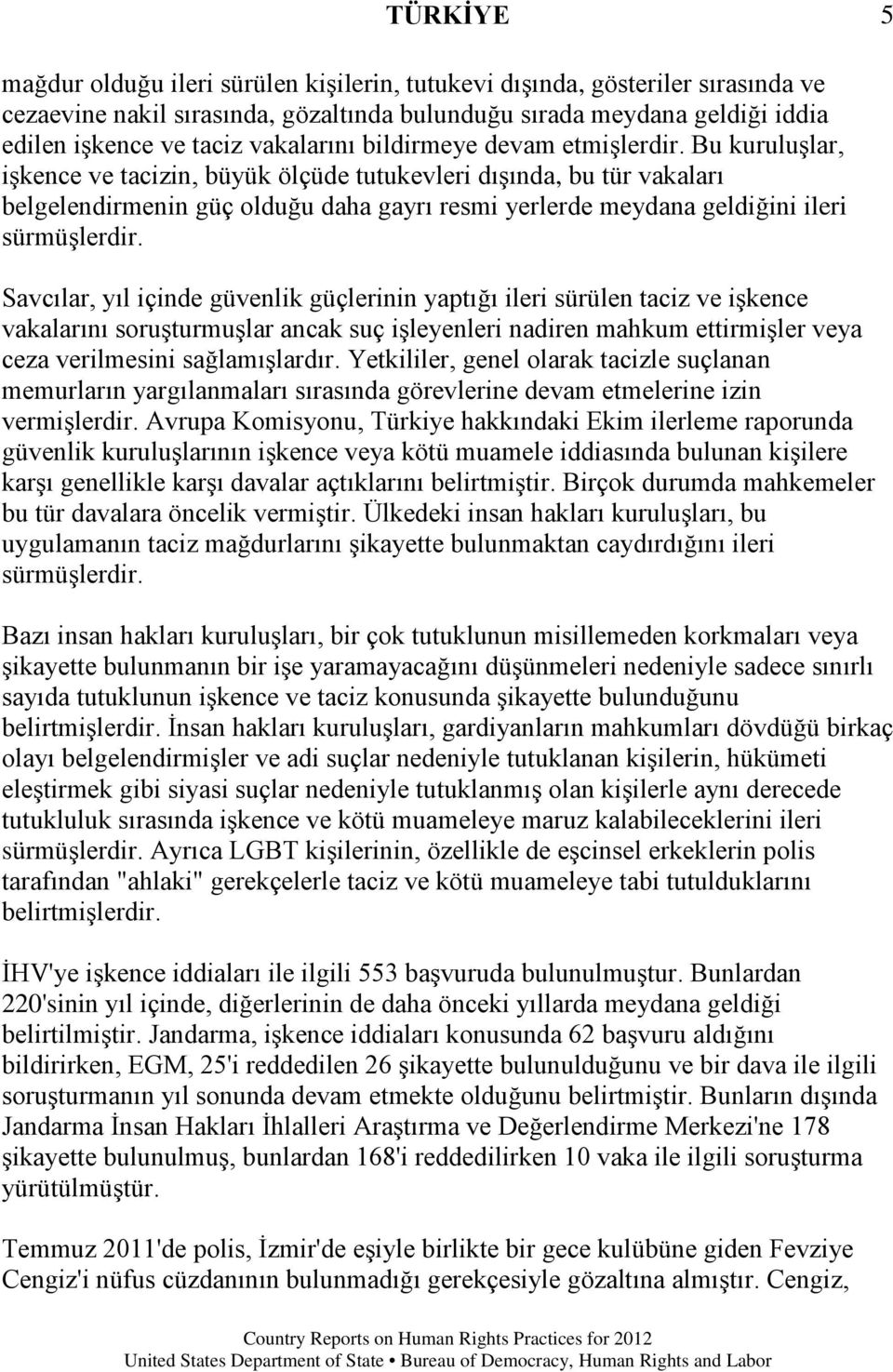 Bu kuruluşlar, işkence ve tacizin, büyük ölçüde tutukevleri dışında, bu tür vakaları belgelendirmenin güç olduğu daha gayrı resmi yerlerde meydana geldiğini ileri sürmüşlerdir.