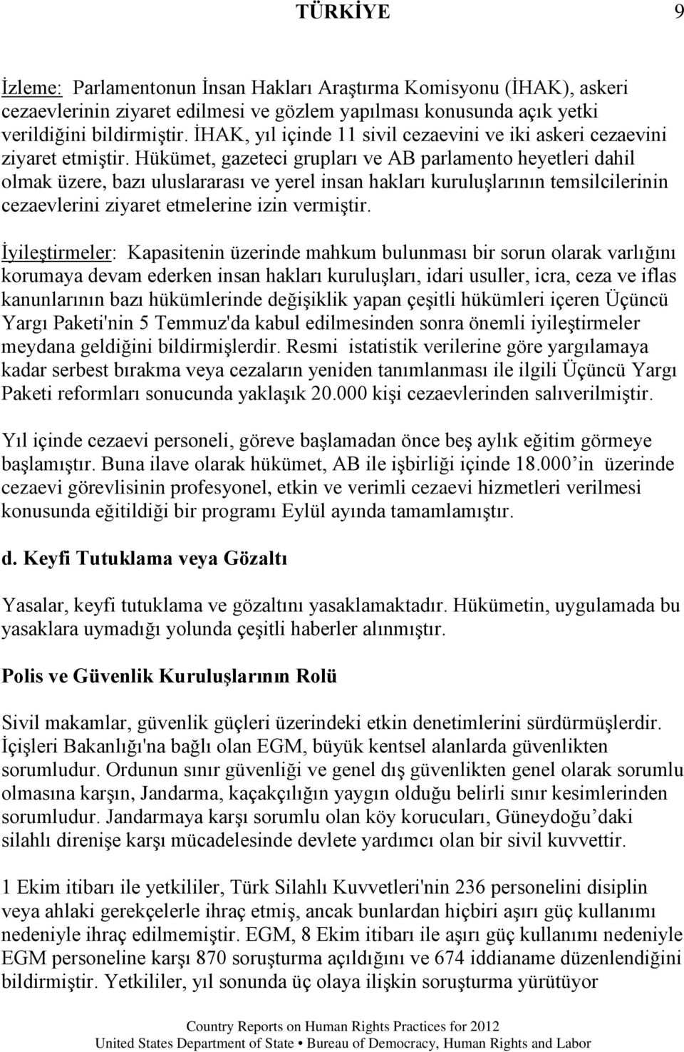 Hükümet, gazeteci grupları ve AB parlamento heyetleri dahil olmak üzere, bazı uluslararası ve yerel insan hakları kuruluşlarının temsilcilerinin cezaevlerini ziyaret etmelerine izin vermiştir.