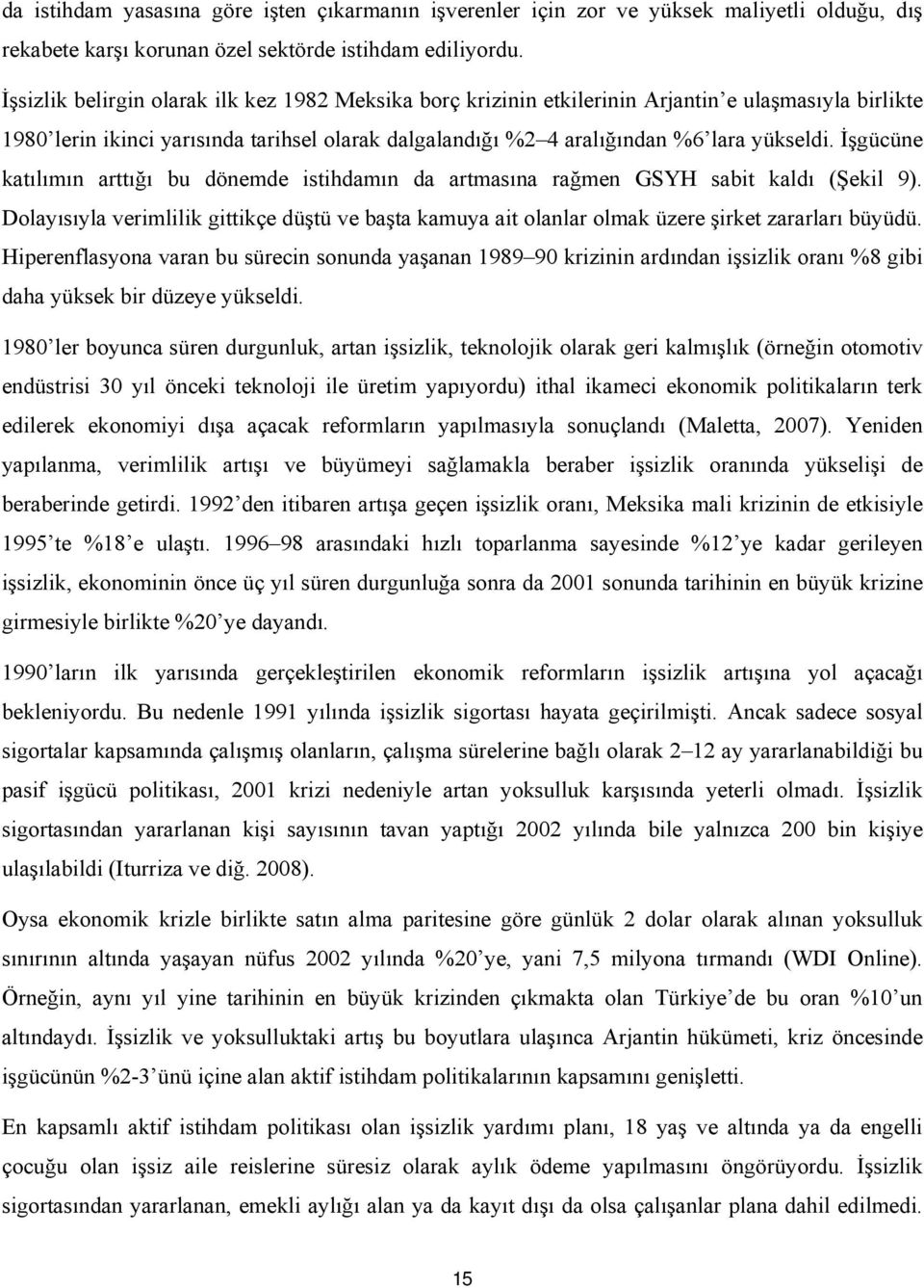 İşgücüne katılımın arttığı bu dönemde istihdamın da artmasına rağmen GSYH sabit kaldı (Şekil ). Dolayısıyla verimlilik gittikçe düştü ve başta kamuya ait olanlar olmak üzere şirket zararları büyüdü.