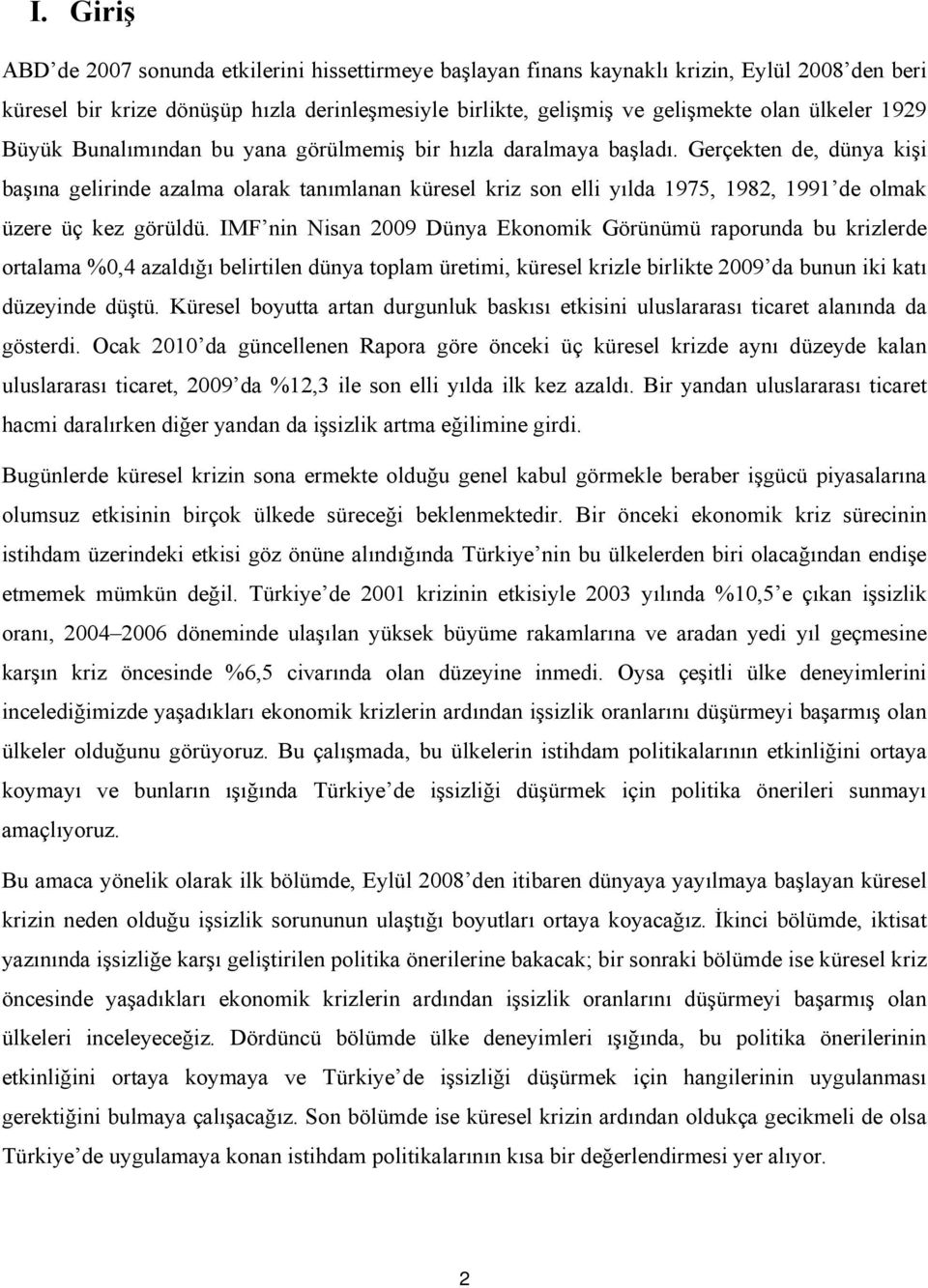 IMF nin Nisan Dünya Ekonomik Görünümü raporunda bu krizlerde ortalama %,4 azaldığı belirtilen dünya toplam üretimi, küresel krizle birlikte da bunun iki katı düzeyinde düştü.