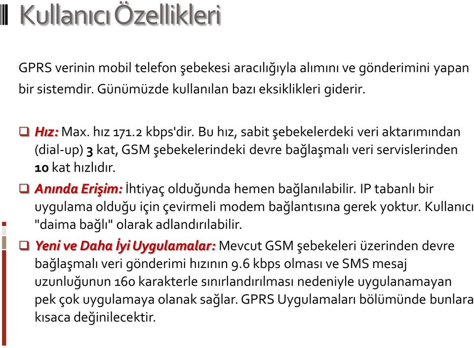 IP tabanlı bir uygulama olduğu için çevirmeli modem bağlantısına gerek yoktur. Kullanıcı "daima bağlı" olarak adlandırılabilir.