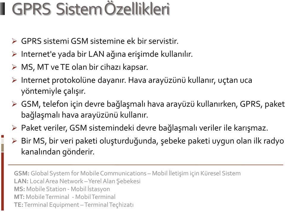 Paket veriler, GSM sistemindeki devre bağlaşmalı veriler ile karışmaz. Bir MS, bir veri paketi oluşturduğunda, şebeke paketi uygun olan ilk radyo kanalından gönderir.