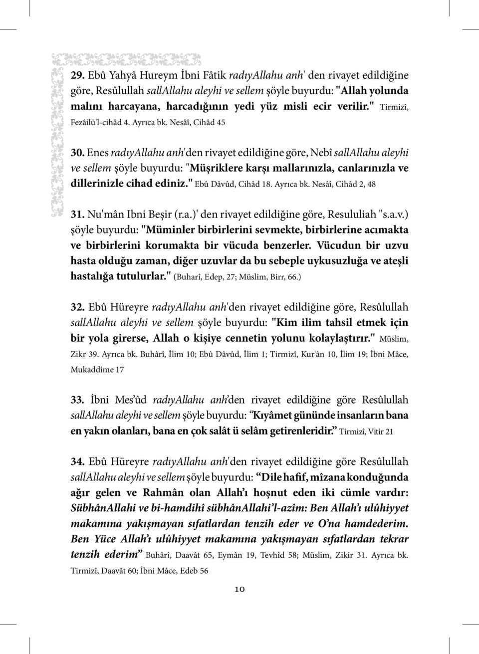 Enes radıyallahu anh'den rivayet edildiğine göre, Nebî sallallahu aleyhi ve sellem şöyle buyurdu: "Müşriklere karşı mallarınızla, canlarınızla ve dillerinizle cihad ediniz." Ebû Dâvûd, Cihâd 18.