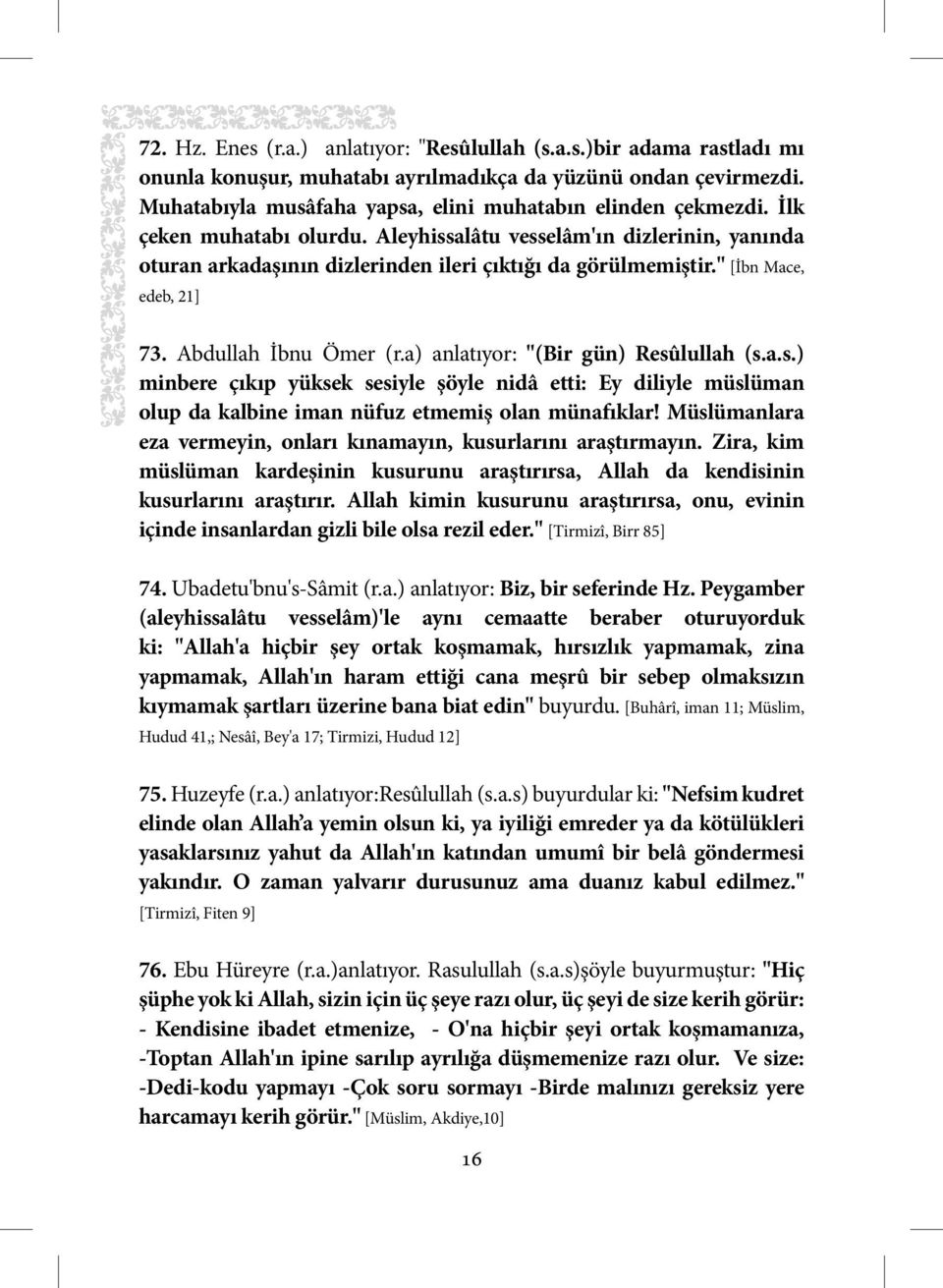 a) anlatıyor: "(Bir gün) Resûlullah (s.a.s.) minbere çıkıp yüksek sesiyle şöyle nidâ etti: Ey diliyle müslüman olup da kalbine iman nüfuz etmemiş olan münafıklar!