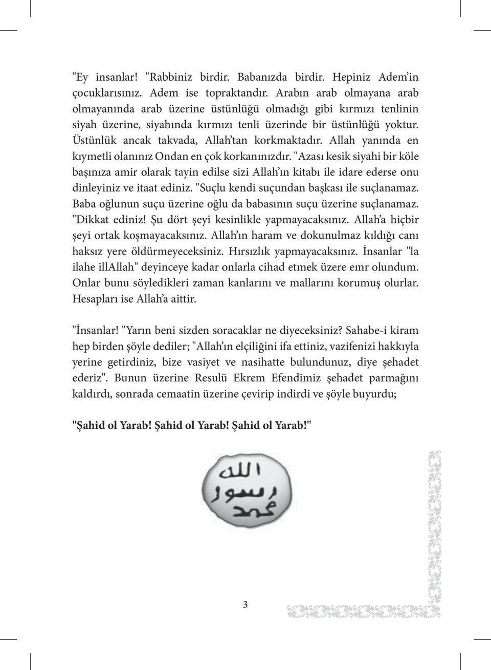 Üstünlük ancak takvada, Allah tan korkmaktadır. Allah yanında en kıymetli olanınız Ondan en çok korkanınızdır.