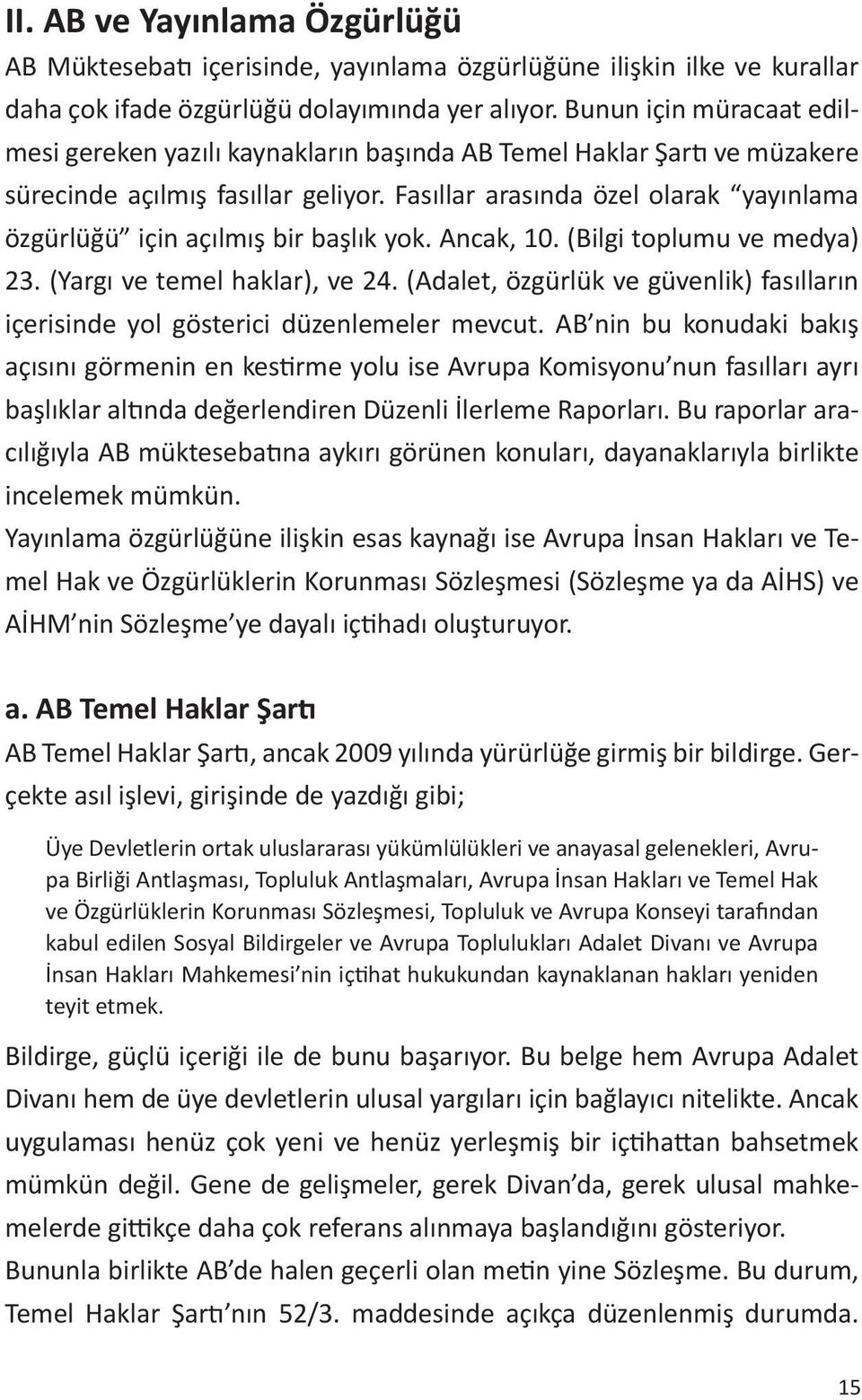 Fasıllar arasında özel olarak yayınlama özgürlüğü için açılmış bir başlık yok. Ancak, 10. (Bilgi toplumu ve medya) 23. (Yargı ve temel haklar), ve 24.