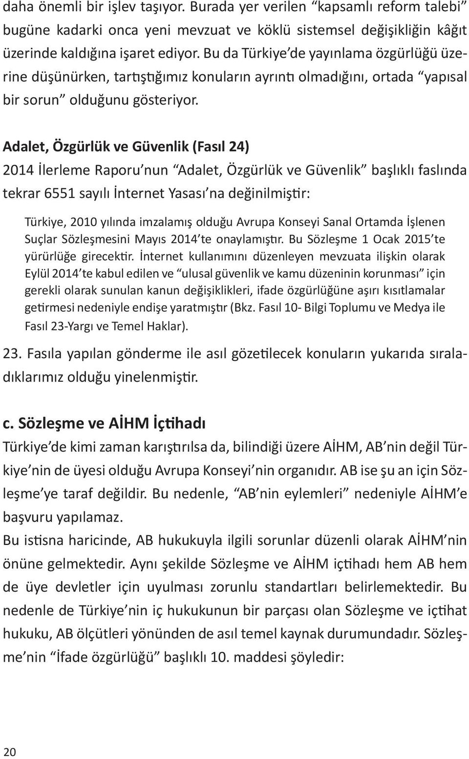 Adalet, Özgürlük ve Güvenlik (Fasıl 24) 2014 İlerleme Raporu nun Adalet, Özgürlük ve Güvenlik başlıklı faslında tekrar 6551 sayılı İnternet Yasası na değinilmiştir: Türkiye, 2010 yılında imzalamış