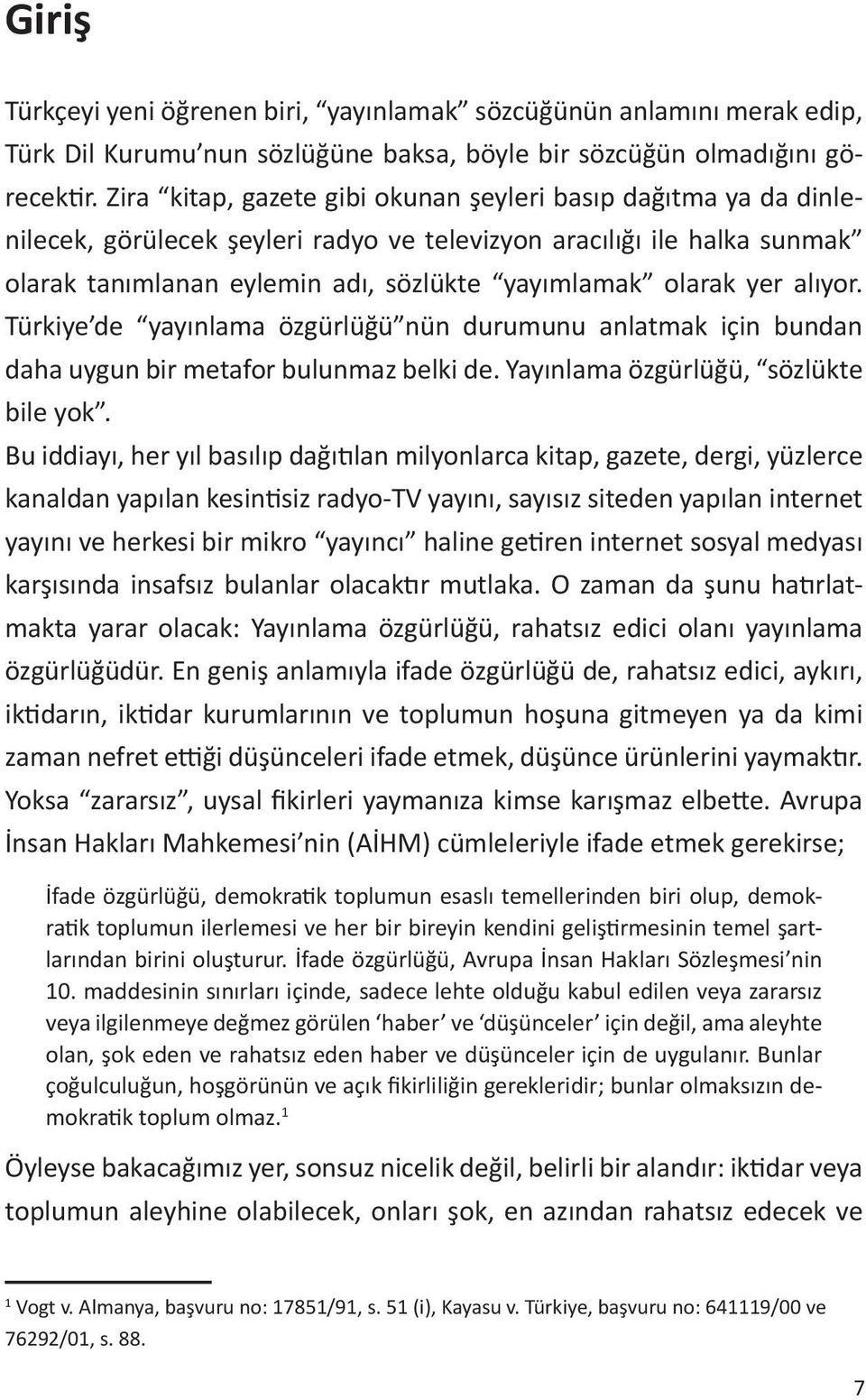 alıyor. Türkiye de yayınlama özgürlüğü nün durumunu anlatmak için bundan daha uygun bir metafor bulunmaz belki de. Yayınlama özgürlüğü, sözlükte bile yok.