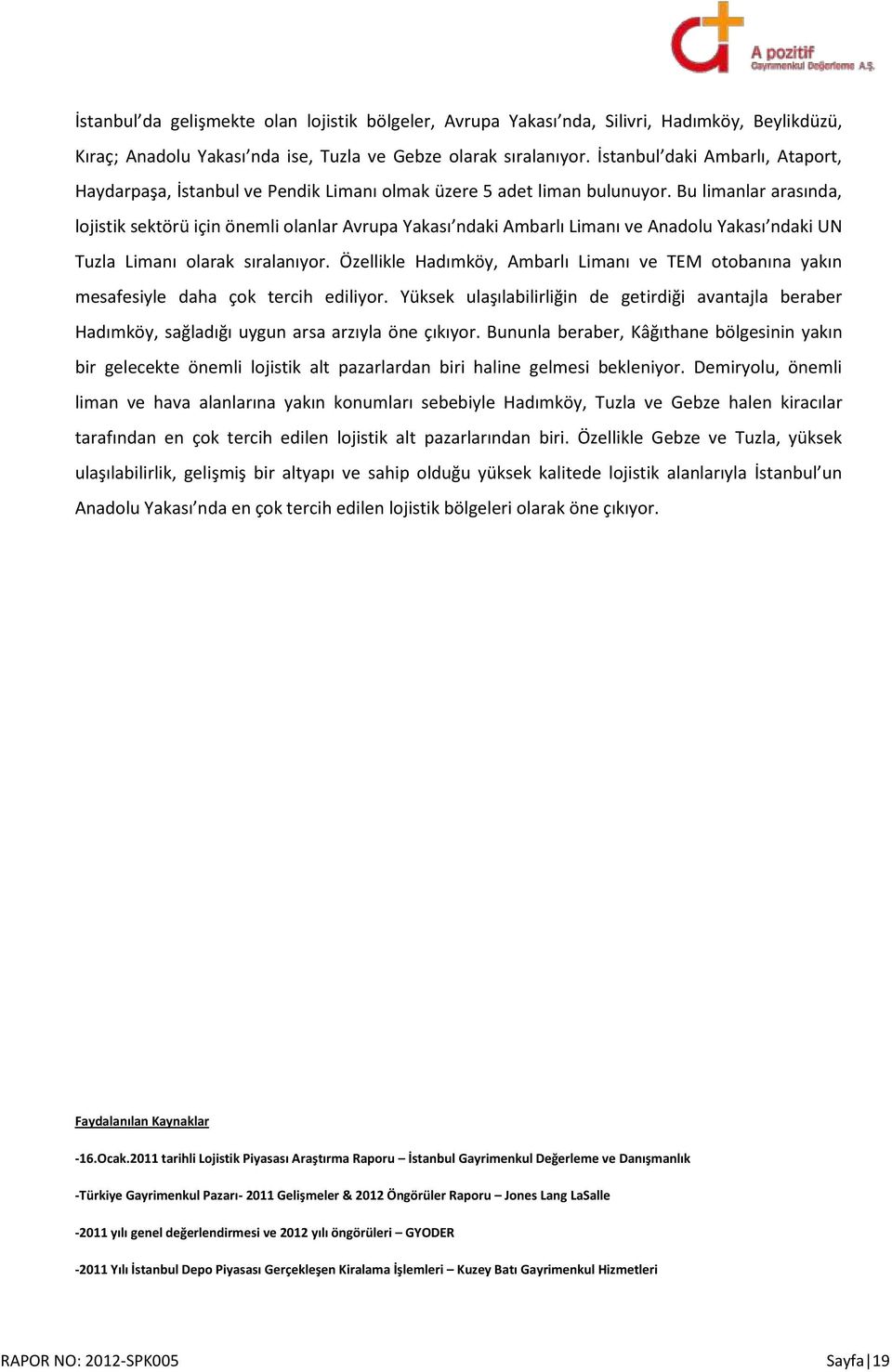 Bu limanlar arasında, lojistik sektörü için önemli olanlar Avrupa Yakası ndaki Ambarlı Limanı ve Anadolu Yakası ndaki UN Tuzla Limanı olarak sıralanıyor.