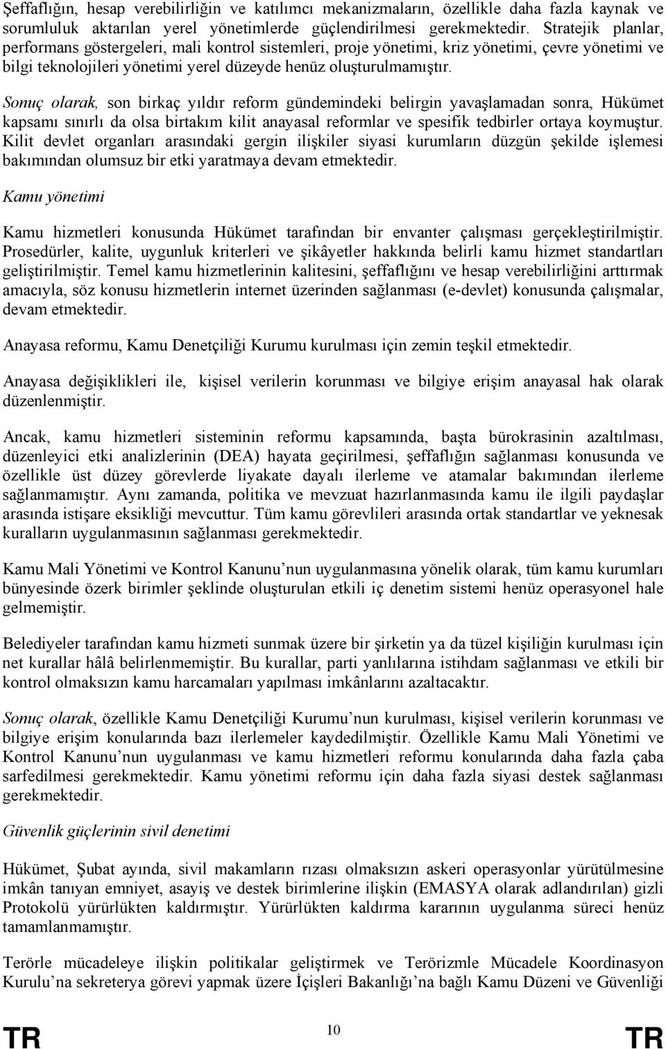 Sonuç olarak, son birkaç yıldır reform gündemindeki belirgin yavaşlamadan sonra, Hükümet kapsamı sınırlı da olsa birtakım kilit anayasal reformlar ve spesifik tedbirler ortaya koymuştur.