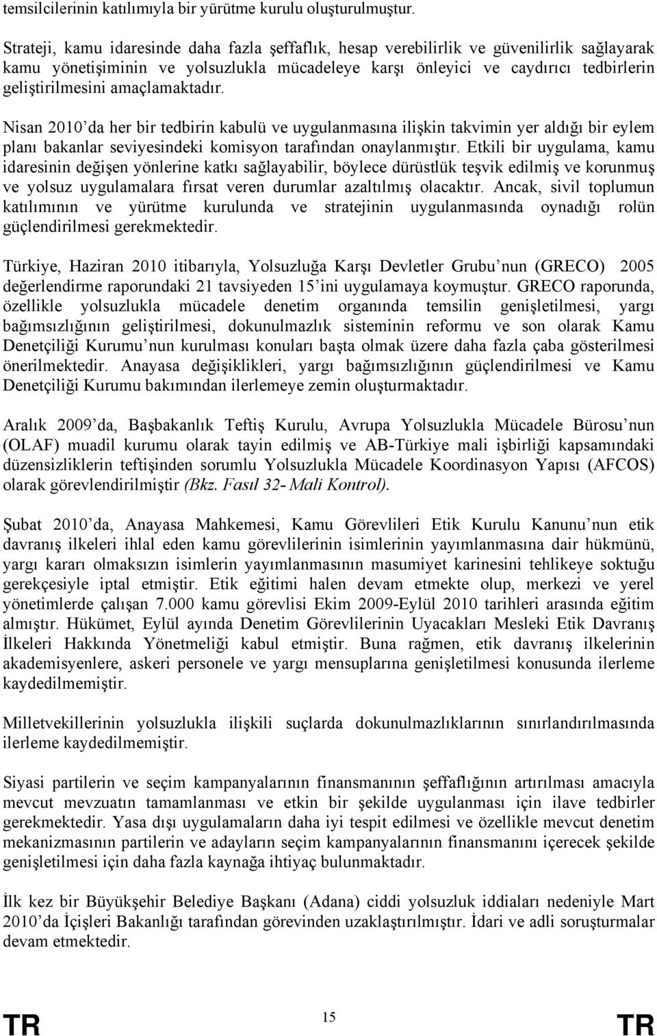 amaçlamaktadır. Nisan 2010 da her bir tedbirin kabulü ve uygulanmasına ilişkin takvimin yer aldığı bir eylem planı bakanlar seviyesindeki komisyon tarafından onaylanmıştır.