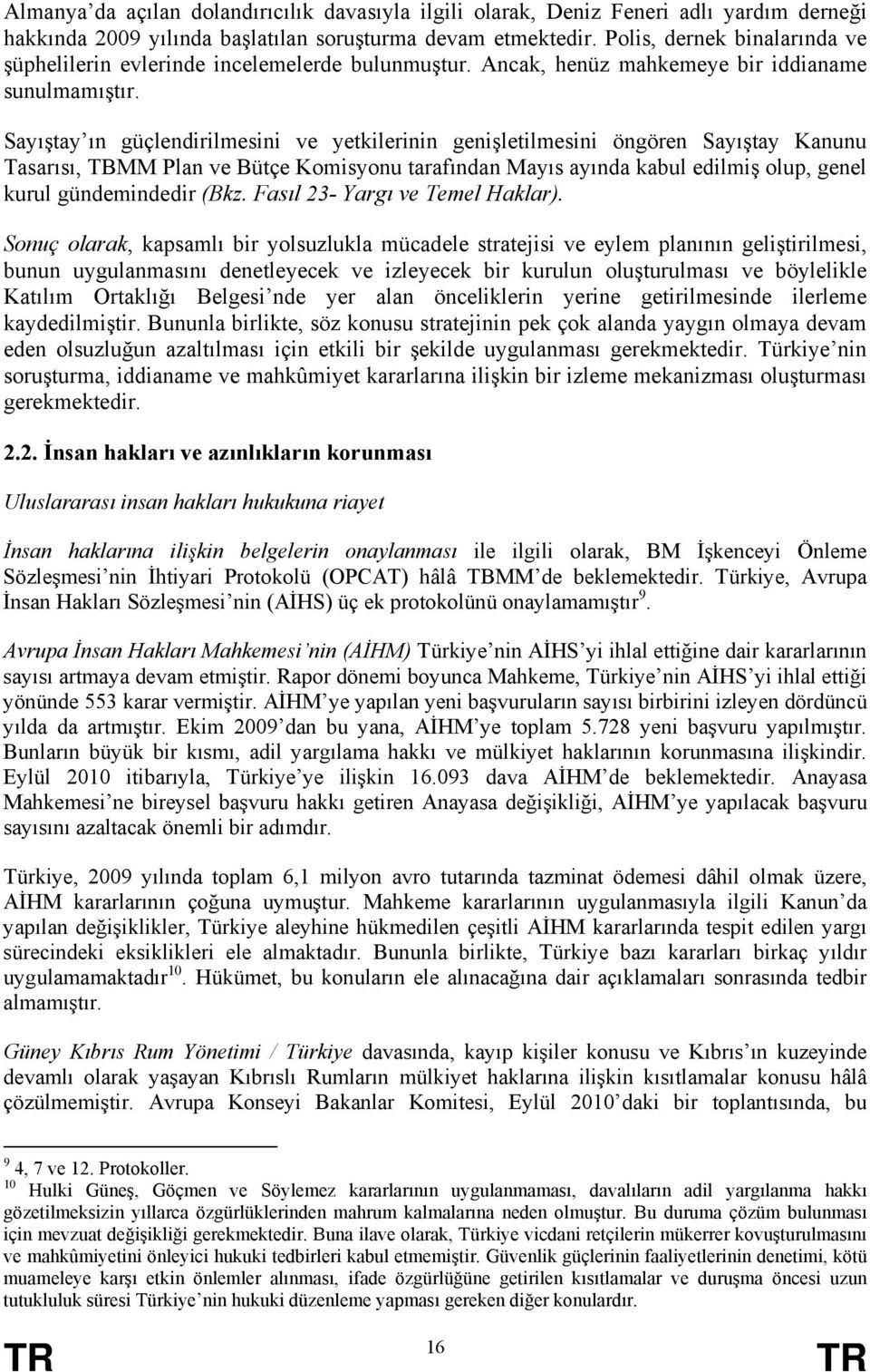 Sayıştay ın güçlendirilmesini ve yetkilerinin genişletilmesini öngören Sayıştay Kanunu Tasarısı, TBMM Plan ve Bütçe Komisyonu tarafından Mayıs ayında kabul edilmiş olup, genel kurul gündemindedir