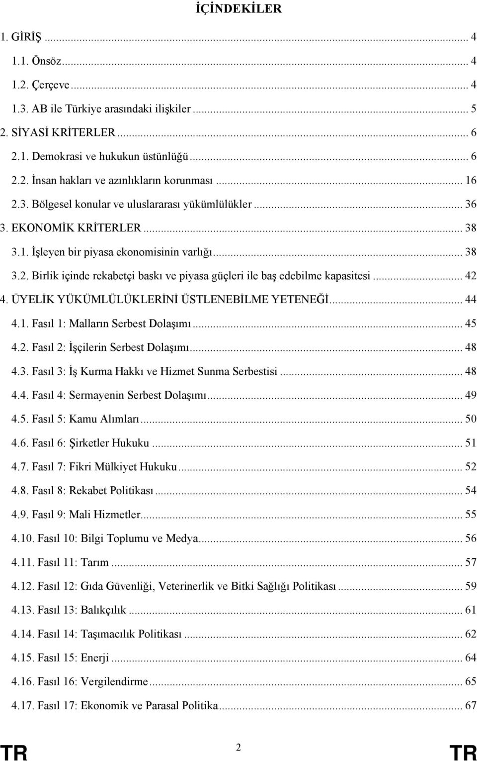 .. 42 4. ÜYELİK YÜKÜMLÜLÜKLERİNİ ÜSTLENEBİLME YETENEĞİ... 44 4.1. Fasıl 1: Malların Serbest Dolaşımı... 45 4.2. Fasıl 2: İşçilerin Serbest Dolaşımı... 48 4.3.