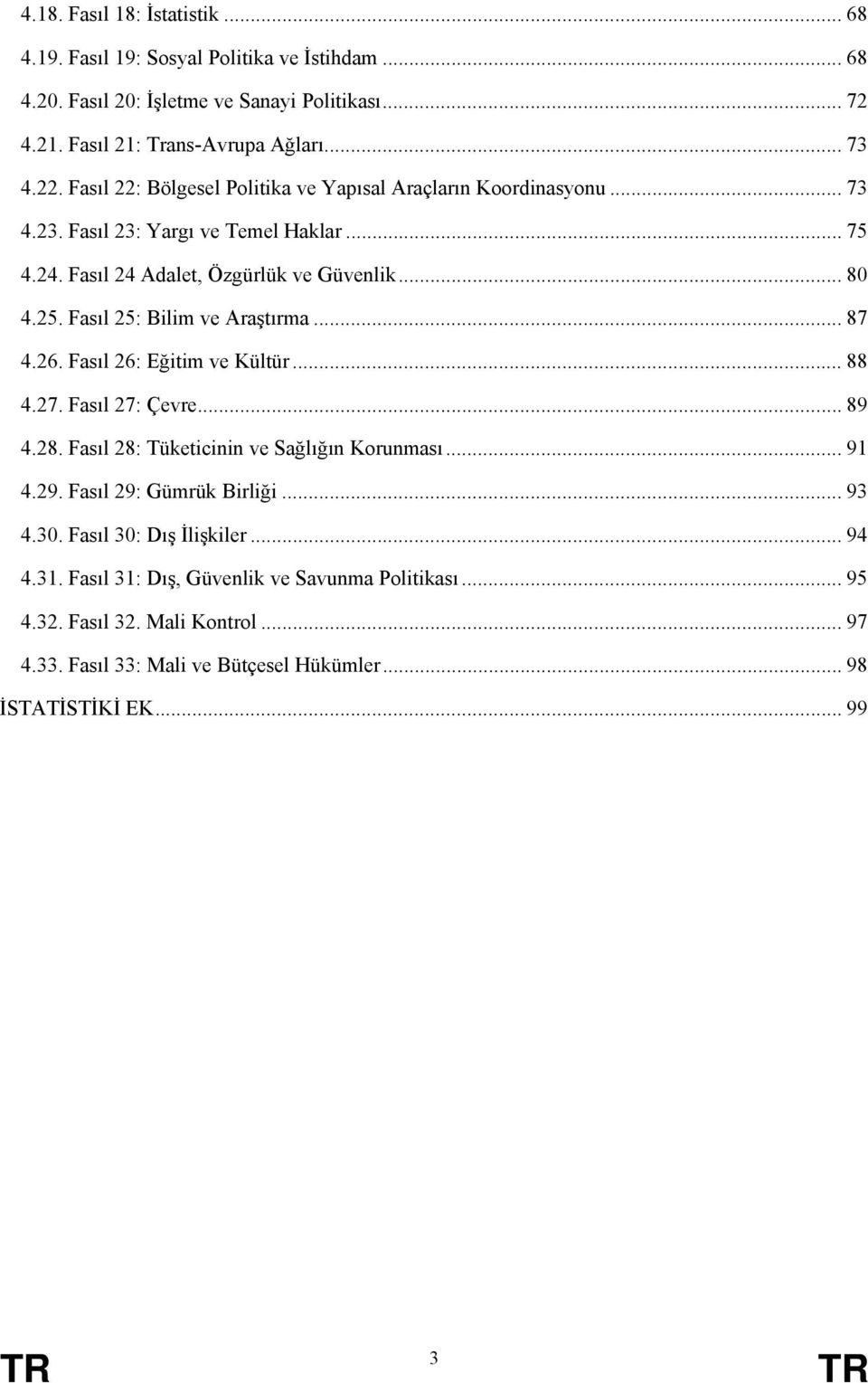 Fasıl 25: Bilim ve Araştırma... 87 4.26. Fasıl 26: Eğitim ve Kültür... 88 4.27. Fasıl 27: Çevre... 89 4.28. Fasıl 28: Tüketicinin ve Sağlığın Korunması... 91 4.29.