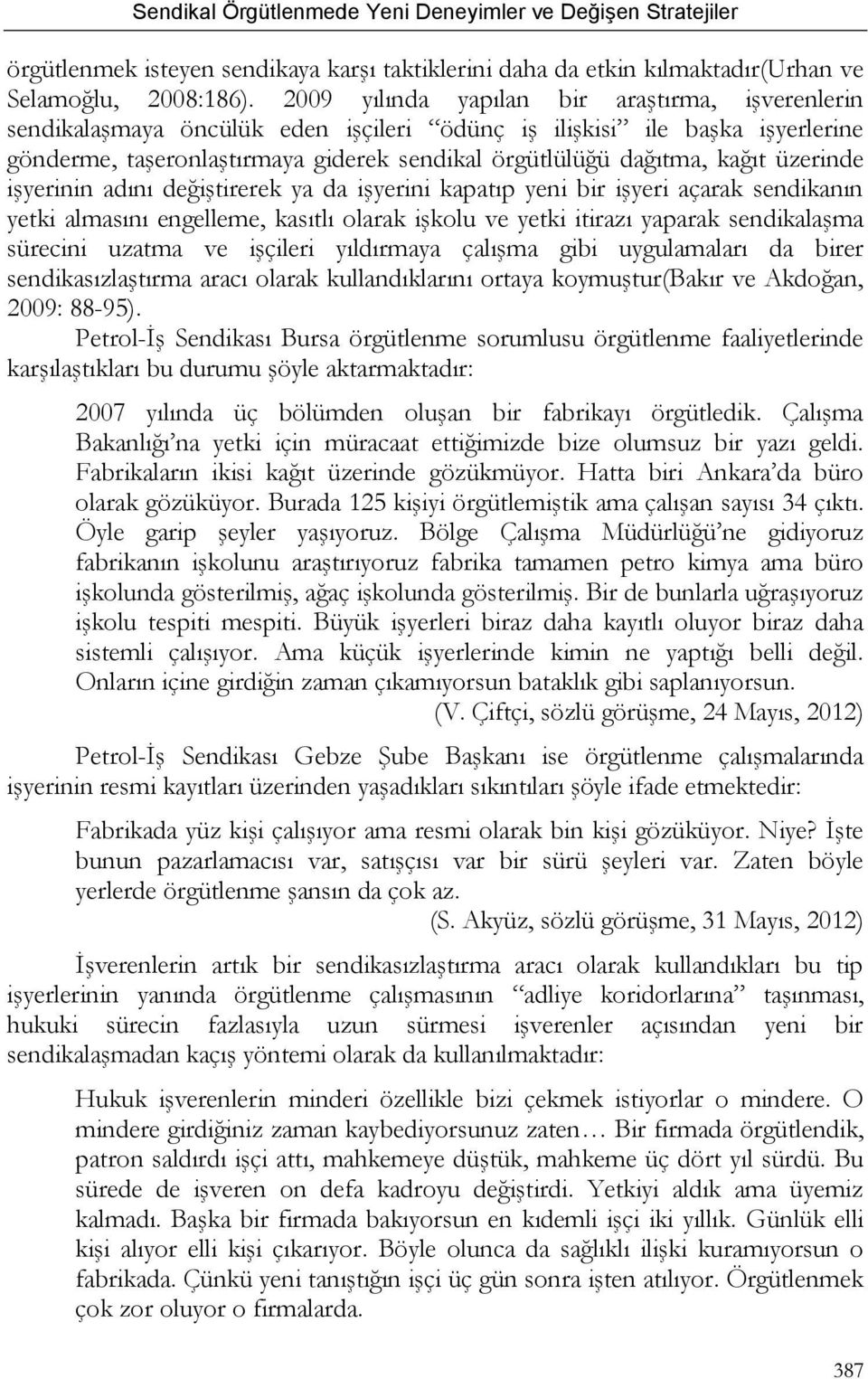 üzerinde işyerinin adını değiştirerek ya da işyerini kapatıp yeni bir işyeri açarak sendikanın yetki almasını engelleme, kasıtlı olarak işkolu ve yetki itirazı yaparak sendikalaşma sürecini uzatma ve